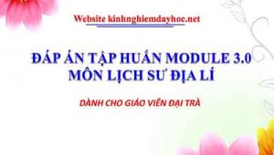 Đáp án môn Lịch sử địa lí tập huấn Module 3.0