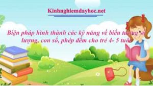 Biện pháp hình thành các kỹ năng về biểu tượng số lượng, con số, phép đếm cho trẻ 4- 5 tuổi