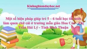 Một số biện pháp giúp trẻ 5 – 6 tuổi học tốt môn làm quen chữ cái ở trường mẫu giáo Hoa Cúc - Thị TRấn Hải Lý - Tỉnh Bình Thuận